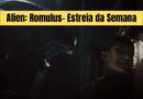 Alien: Romulus- Estreia da Semana